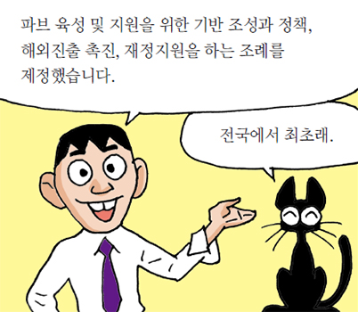 파브 육성 및 지원을 위한 기반 조성과 정책, 해외진출 촉진, 재정지원을 하는 조례를 제정했습니다. 