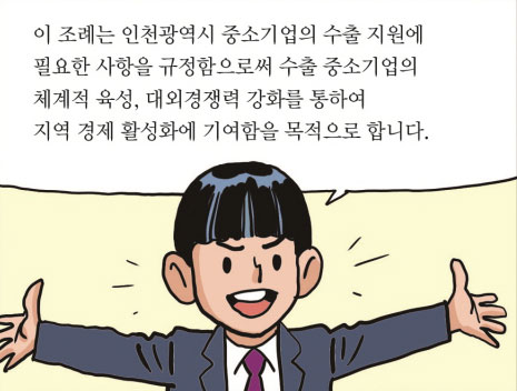 이 조례는 인천광역시 중소기업의 수출 지원에 필요한 사항을 규정함으로써 수출 중소기업의 체계적 육성, 대외경쟁력 강화를 통하여 지역 경제 활성화에 기여함을 목적으로 합니다.
