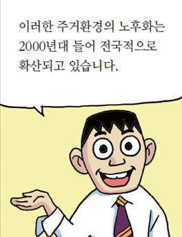 이러한 주거환경의 노후화는 2000년대 들어 전국적으로 확산되고 있습니다.